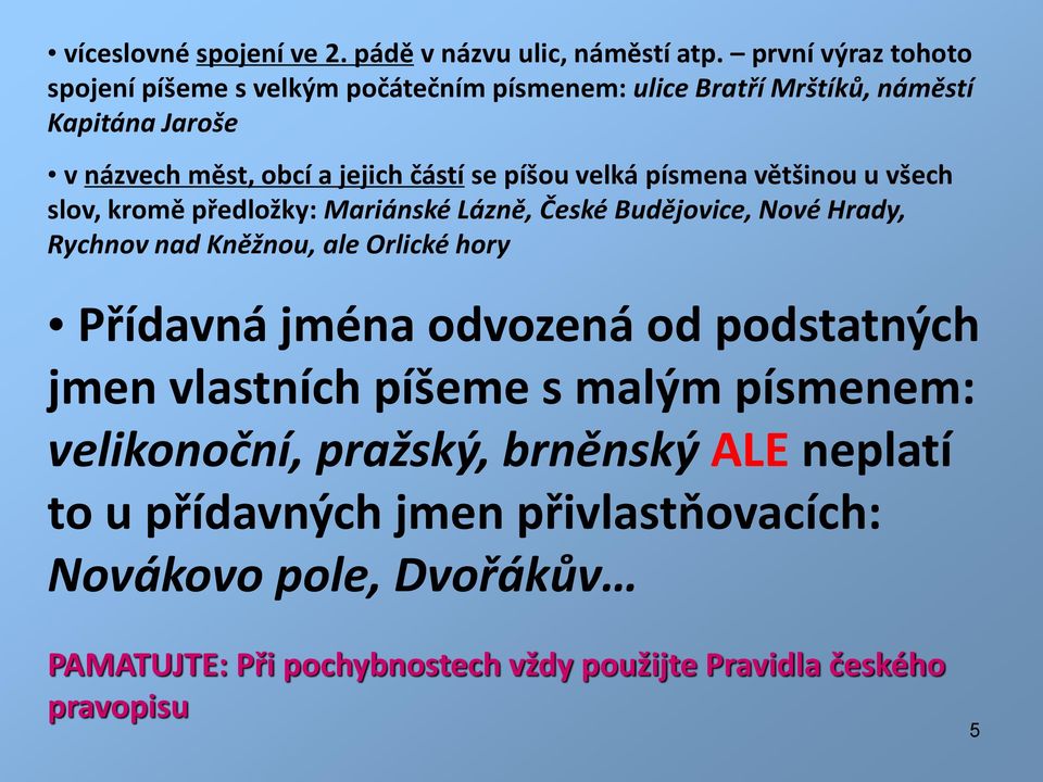 píšou velká písmena většinou u všech slov, kromě předložky: Mariánské Lázně, České Budějovice, Nové Hrady, Rychnov nad Kněžnou, ale Orlické hory