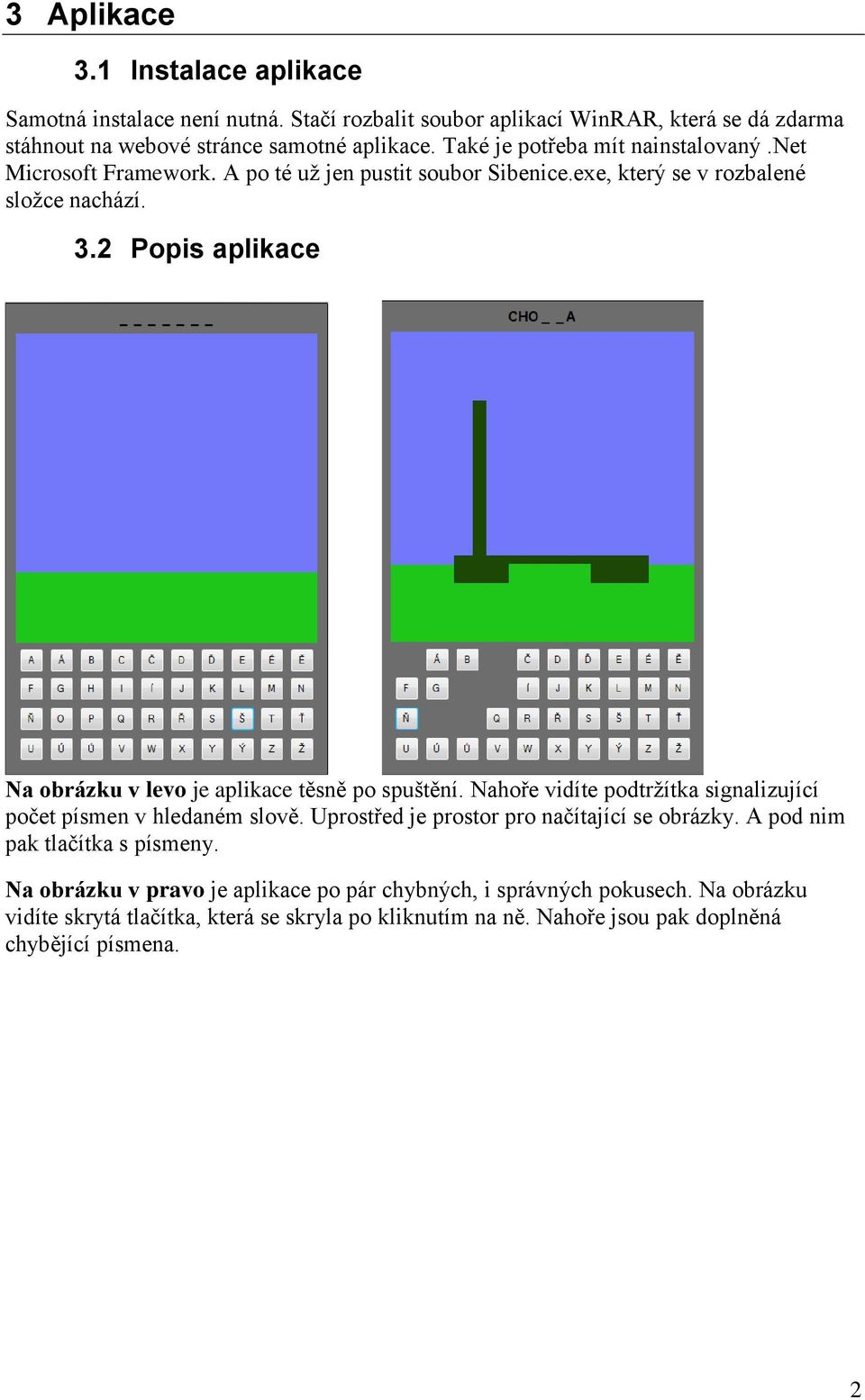 2 Popis aplikace Na obrázku v levo je aplikace těsně po spuštění. Nahoře vidíte podtržítka signalizující počet písmen v hledaném slově.