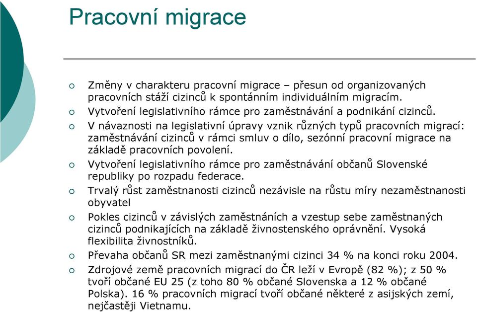 V návaznosti na legislativní úpravy vznik různých typů pracovních migrací: zaměstnávání cizinců v rámci smluv o dílo, sezónní pracovní migrace na základě pracovních povolení.