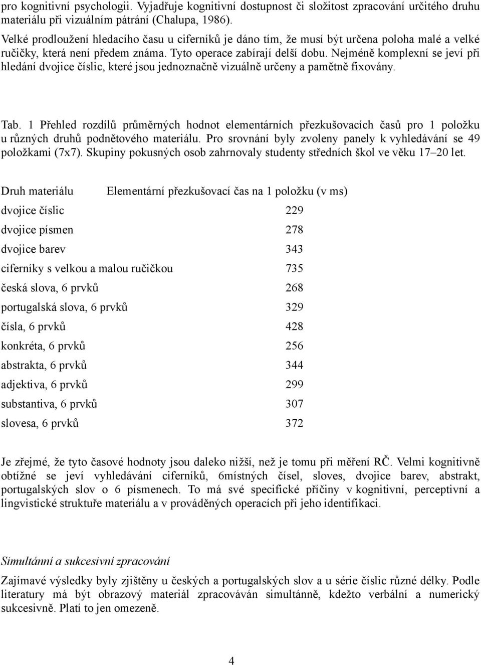 Nejméně komplexní se jeví při hledání dvojice číslic, které jsou jednoznačně vizuálně určeny a pamětně fixovány. Tab.