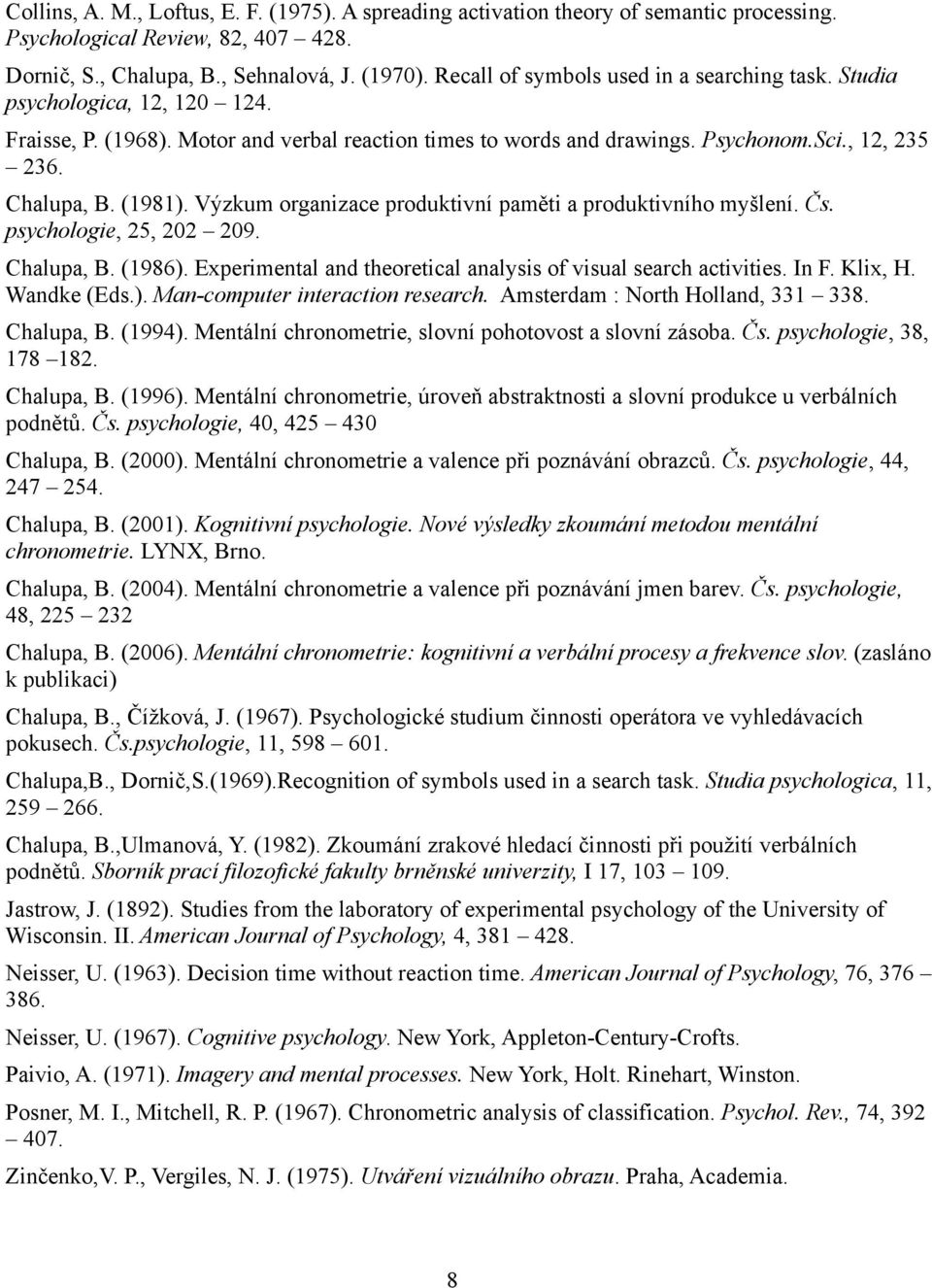 (1981). Výzkum organizace produktivní paměti a produktivního myšlení. Čs. psychologie, 25, 202 209. Chalupa, B. (1986). Experimental and theoretical analysis of visual search activities. In F.