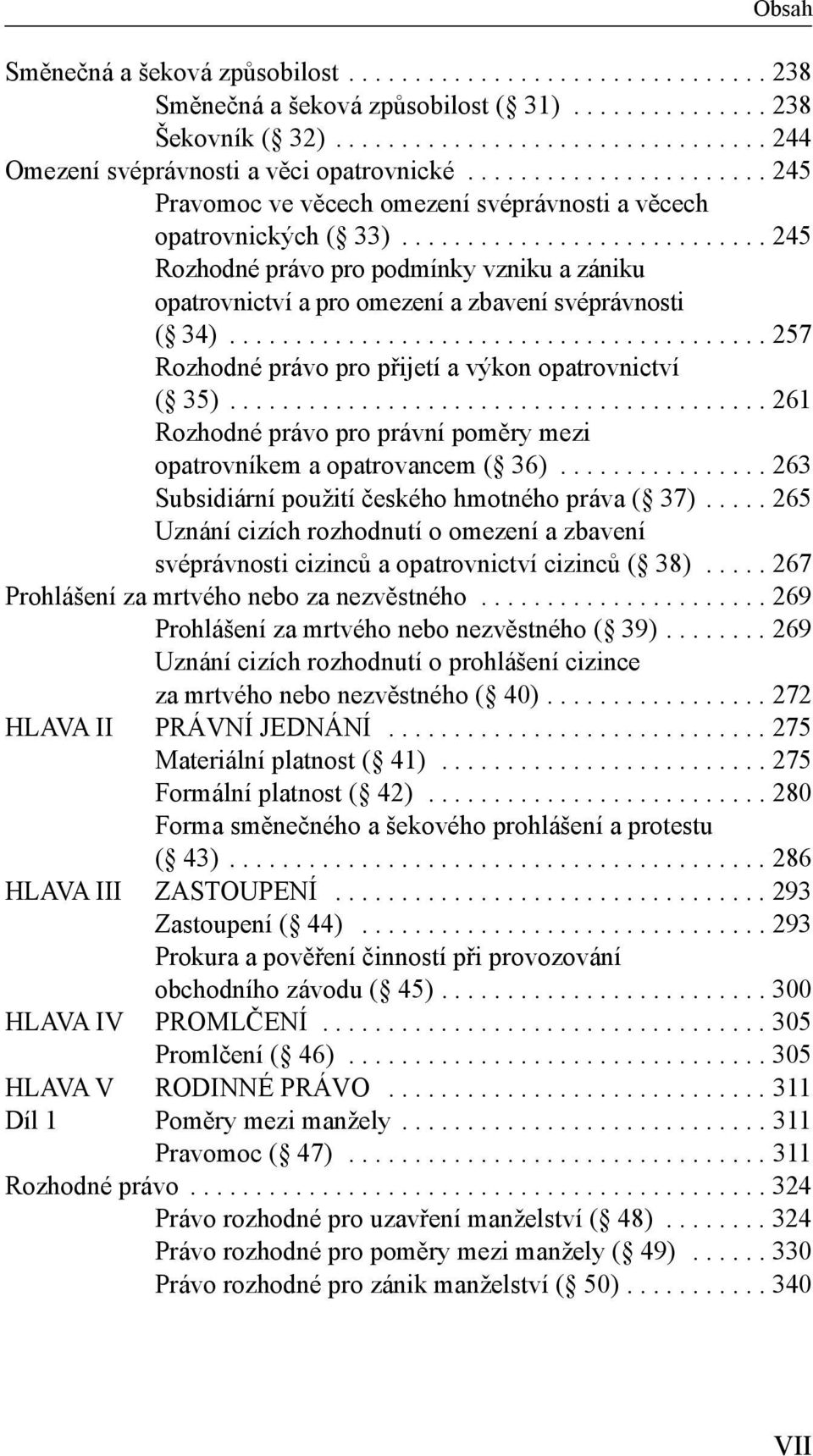 ........................... 245 Rozhodné právo pro podmínky vzniku a zániku opatrovnictví a pro omezení a zbavení svéprávnosti ( 34)......................................... 257 Rozhodné právo pro přijetí a výkon opatrovnictví ( 35).