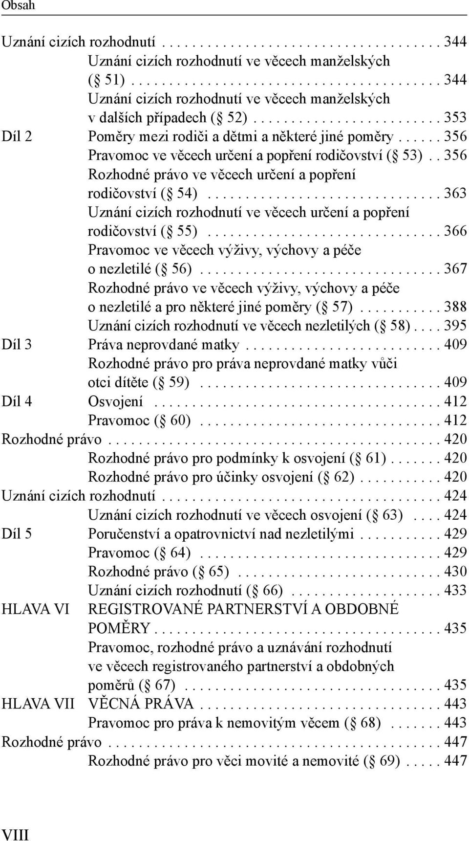 . 356 Rozhodné právo ve věcech určení a popření rodičovství ( 54)............................... 363 Uznání cizích rozhodnutí ve věcech určení a popření rodičovství ( 55).