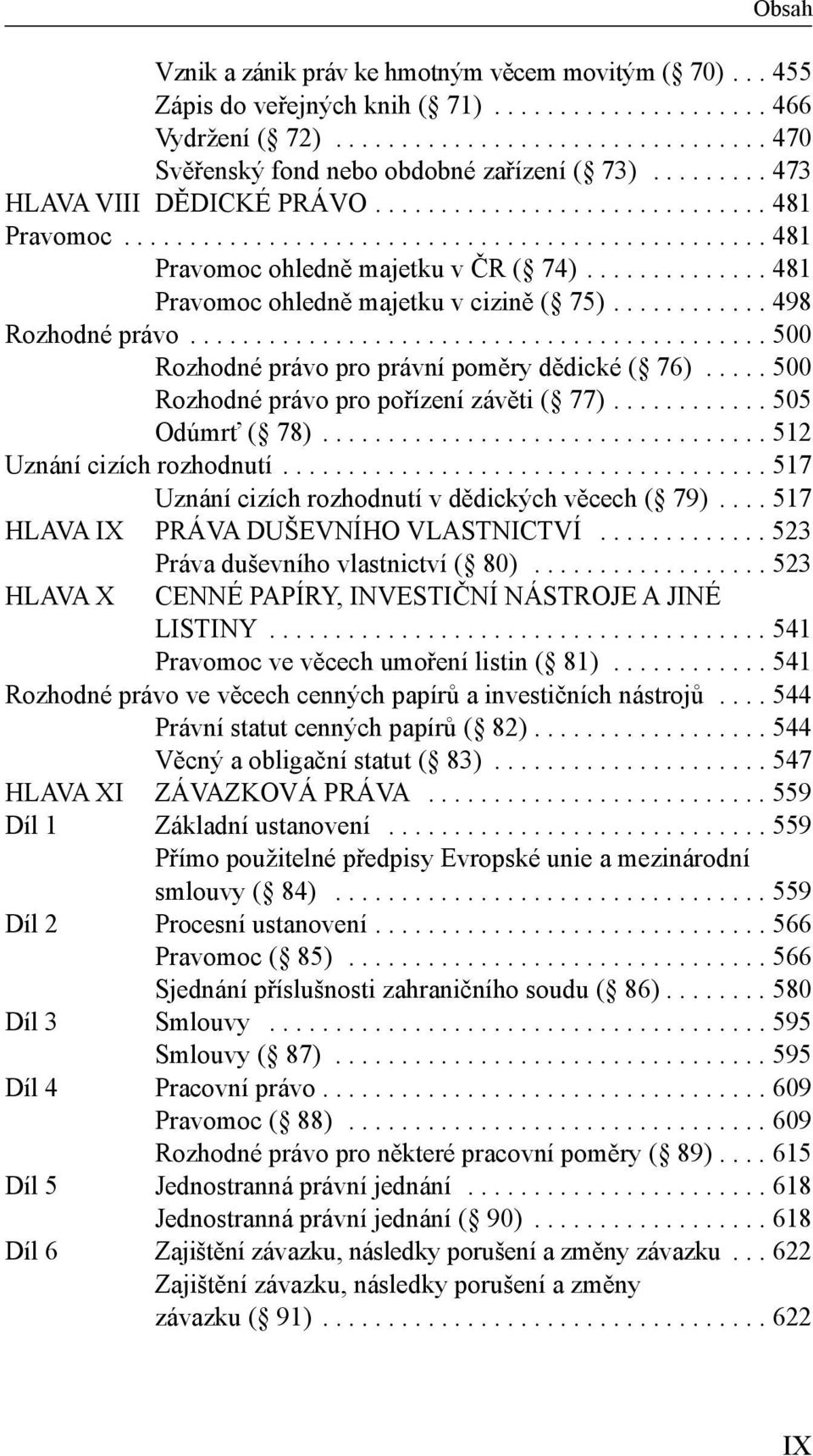 ............. 481 Pravomoc ohledně majetku v cizině ( 75)............ 498 Rozhodné právo............................................ 500 Rozhodné právo pro právní poměry dědické ( 76).