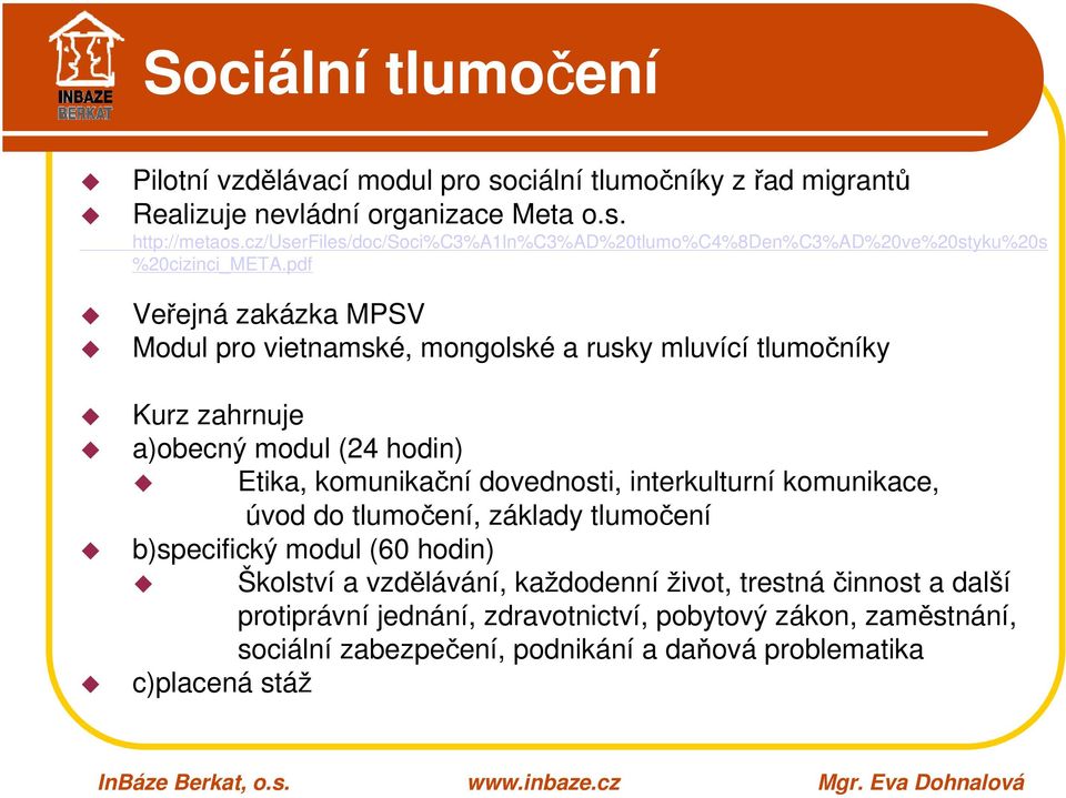 pdf Veřejná zakázka MPSV Modul pro vietnamské, mongolské a rusky mluvící tlumočníky Kurz zahrnuje a)obecný modul (24 hodin) Etika, komunikační dovednosti, interkulturní