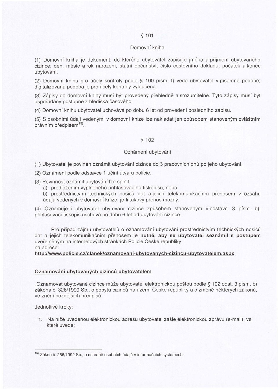 (3) Zápisy do domovní knihy musí být provedeny přehledně a srozumitelně. Tyto zápisy musí být uspořádány postupně z hlediska časového.