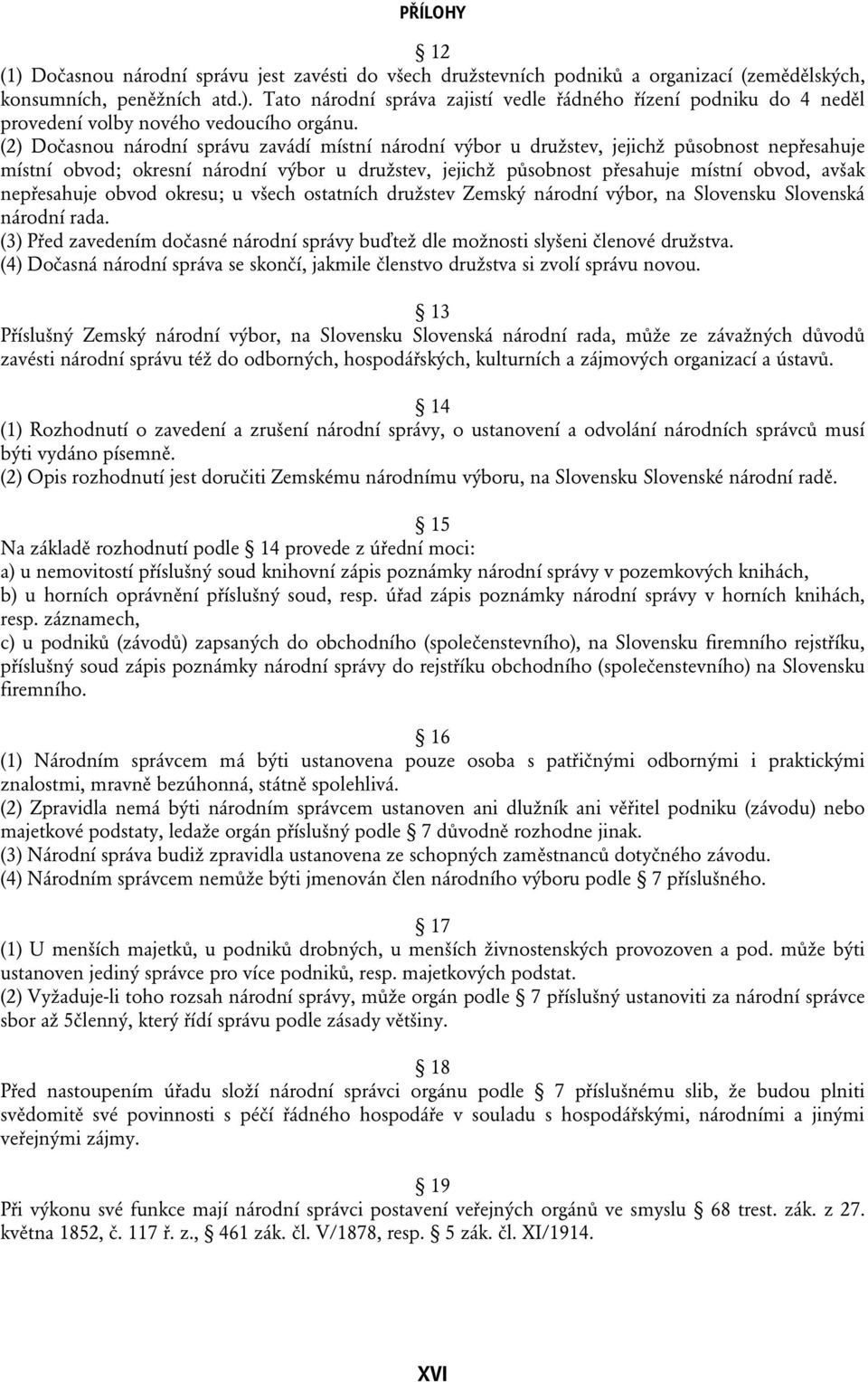 nepřesahuje obvod okresu; u všech ostatních družstev Zemský národní výbor, na Slovensku Slovenská národní rada. (3) Před zavedením dočasné národní správy buďtež dle možnosti slyšeni členové družstva.