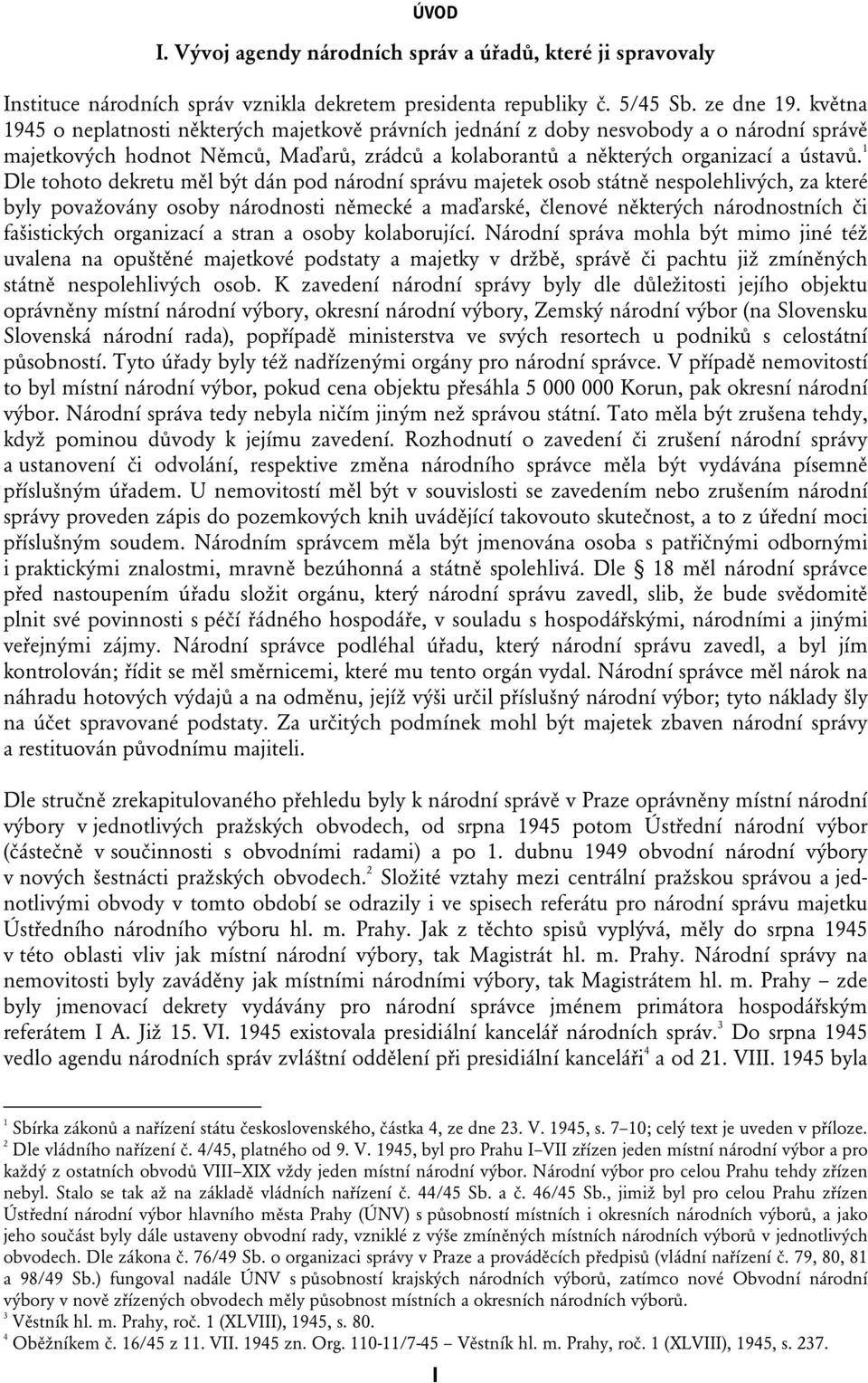 1 Dle tohoto dekretu měl být dán pod národní správu majetek osob státně nespolehlivých, za které byly považovány osoby národnosti německé a maďarské, členové některých národnostních či fašistických