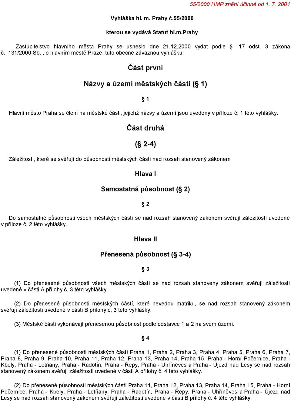 , o hlavním městě Praze, tuto obecně závaznou vyhlášku: Část první Názvy a území městských částí ( 1) 1 Hlavní město Praha se člení na městské části, jejichţ názvy a území jsou uvedeny v příloze č.