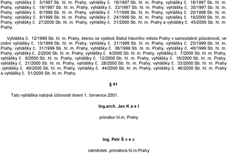 hl. m. Prahy, vyhlášky č. 27/2000 Sb. hl. m. Prahy, vyhlášky č. 31/2000 Sb. hl. m. Prahy a vyhlášky č. 45/2000 Sb. hl. m. Prahy. Vyhláška č. 12/1999 Sb. hl. m. Prahy, kterou se vydává Statut hlavního města Prahy v samostatné působnosti, ve znění vyhlášky č.