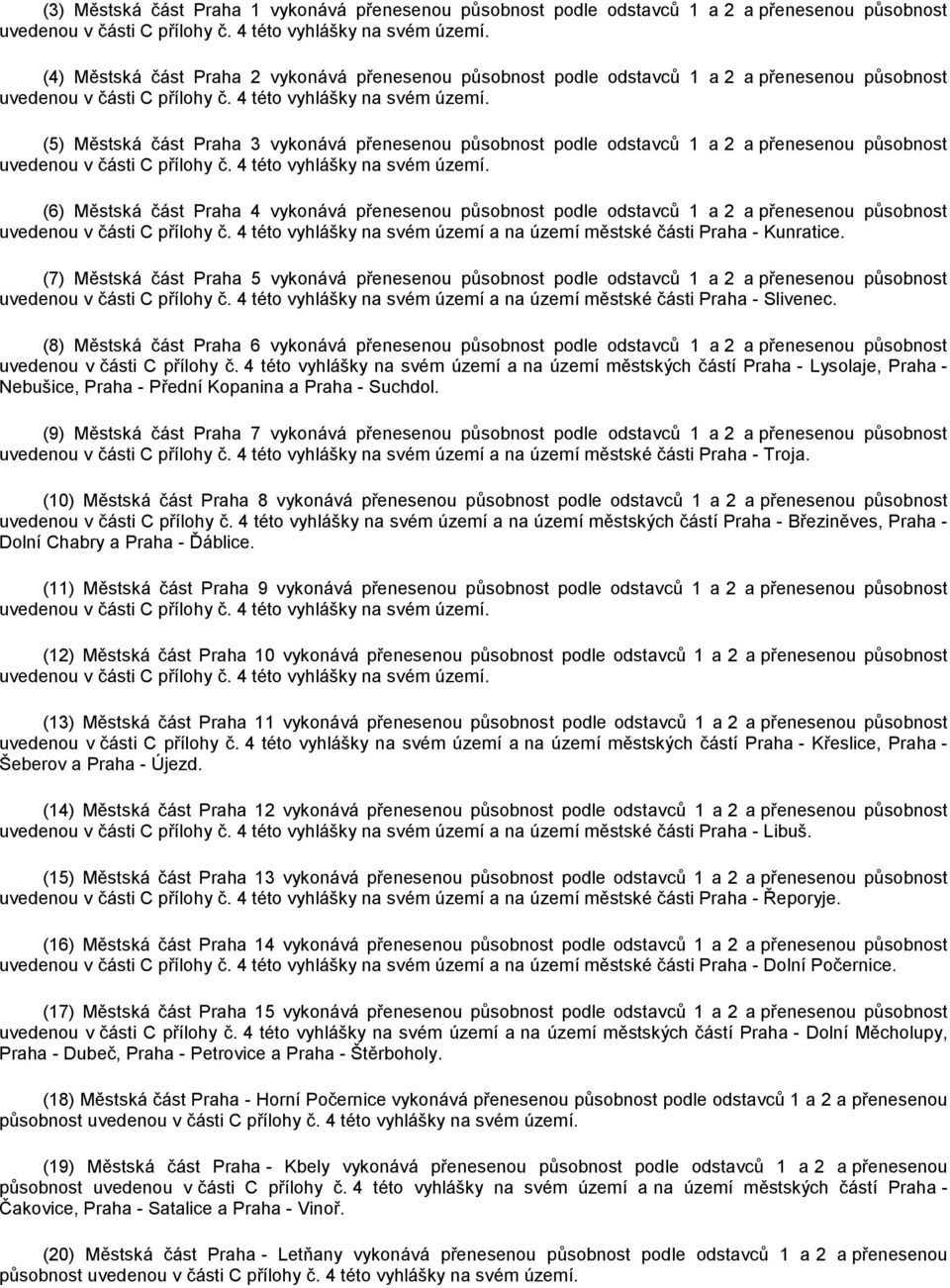 (5) Městská část Praha 3 vykonává přenesenou působnost podle odstavců 1 a 2 a přenesenou působnost uvedenou v části C přílohy č. 4 této vyhlášky na svém území.