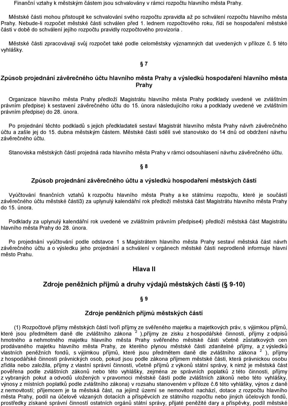 lednem rozpočtového roku, řídí se hospodaření městské části v době do schválení jejího rozpočtu pravidly rozpočtového provizoria.