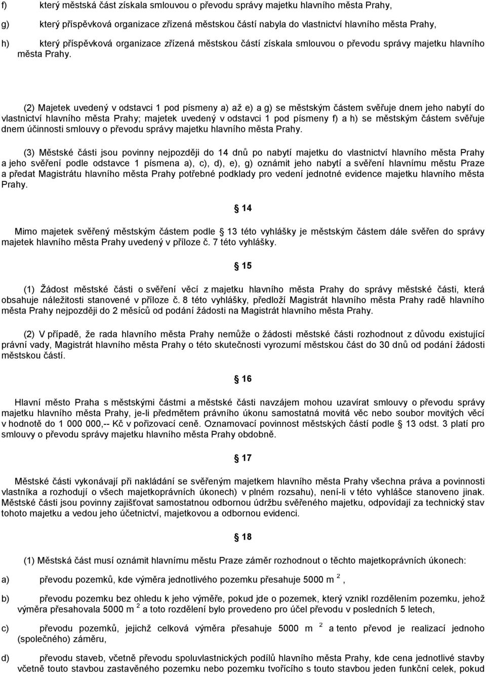 (2) Majetek uvedený v odstavci 1 pod písmeny a) aţ e) a g) se městským částem svěřuje dnem jeho nabytí do vlastnictví hlavního města Prahy; majetek uvedený v odstavci 1 pod písmeny f) a h) se