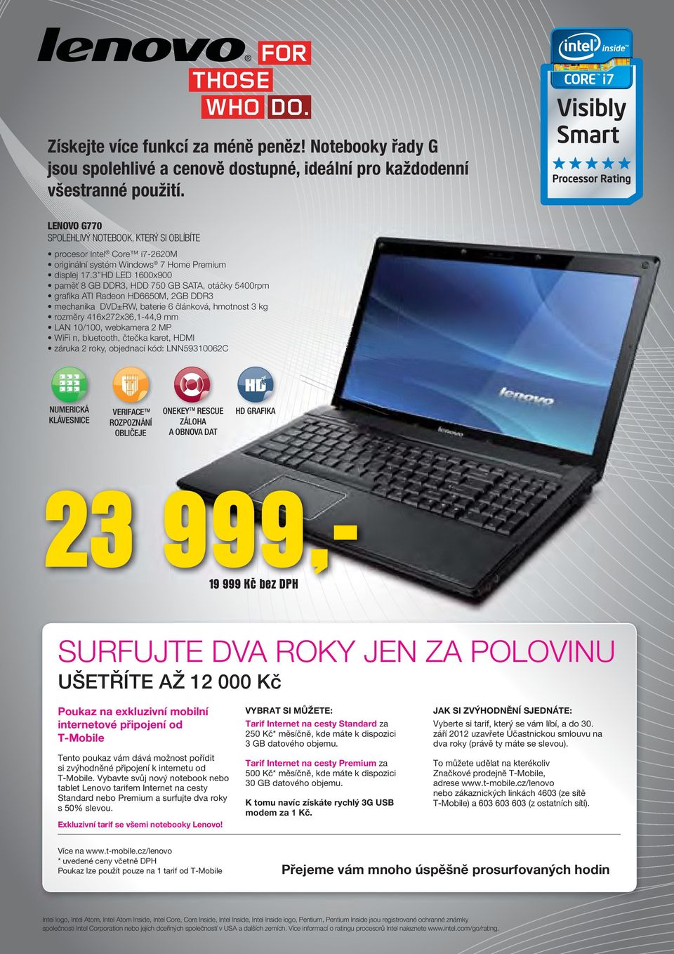 3 HD LED 1600x900 paměť 8 GB DDR3, HDD 750 GB SATA, otáčky 5400rpm graﬁka ATI Radeon HD6650M, 2GB DDR3 mechanika DVD±RW, baterie 6 článková, hmotnost 3 kg rozměry 416x272x36,1-44,9 mm LAN 10/100,