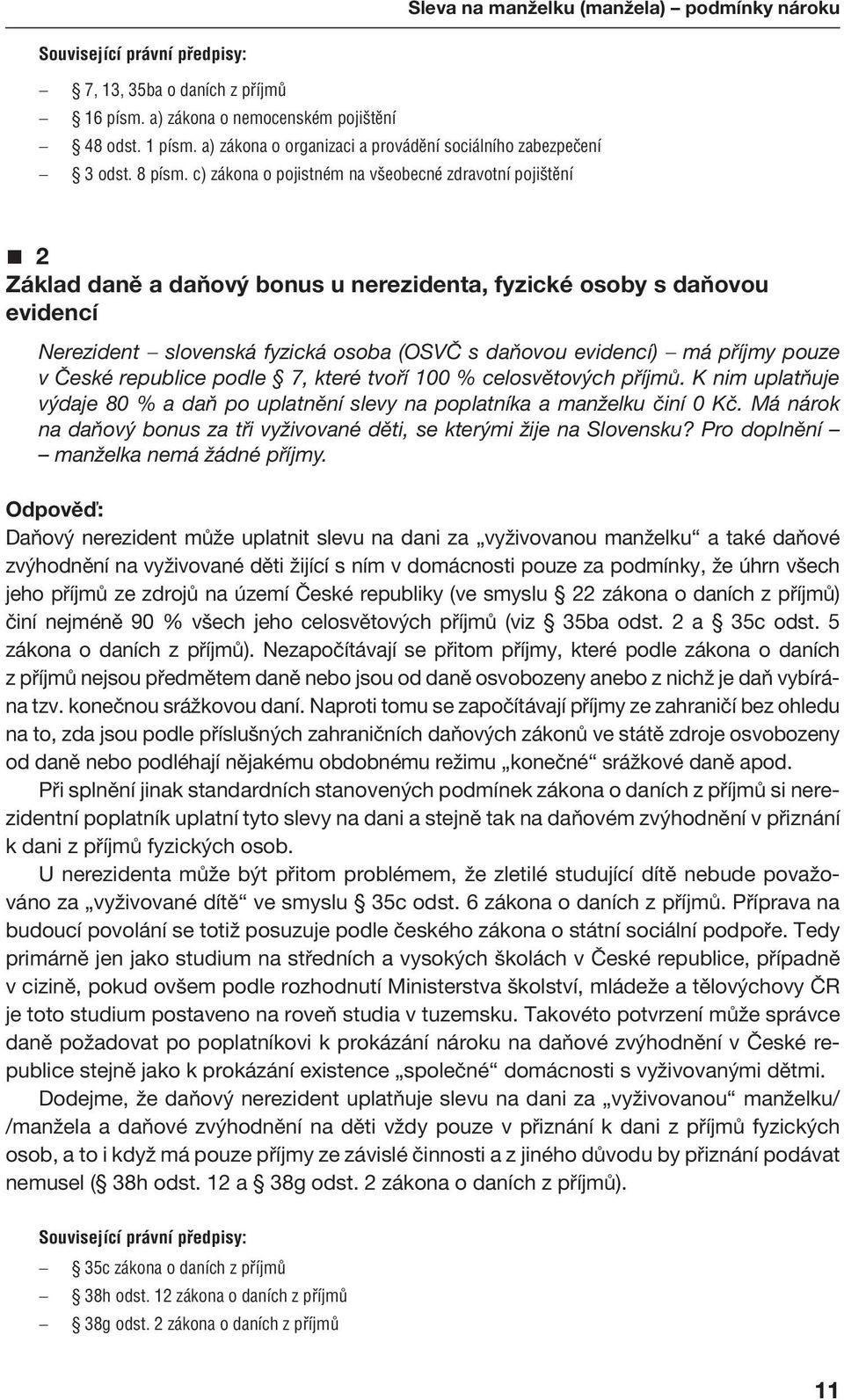 c) zákona o pojistném na všeobecné zdravotní pojištění 2 Základ daně a daňový bonus u nerezidenta, fyzické osoby s daňovou evidencí Nerezident slovenská fyzická osoba (OSVČ s daňovou evidencí) má