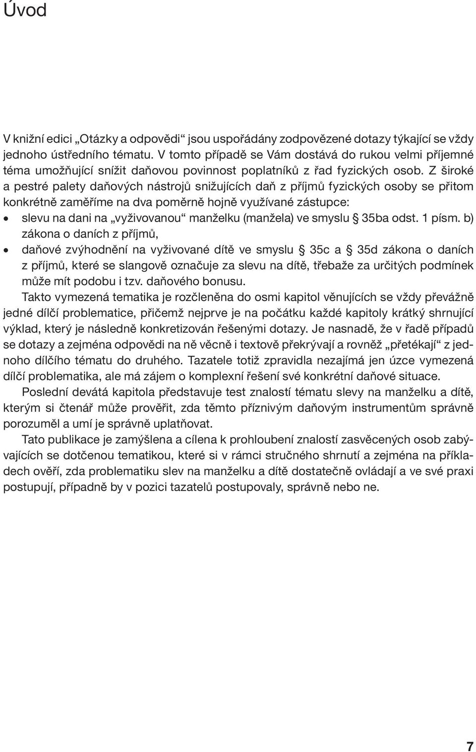 Z široké a pestré palety daňových nástrojů snižujících daň z příjmů fyzických osoby se přitom konkrétně zaměříme na dva poměrně hojně využívané zástupce: slevu na dani na vyživovanou manželku