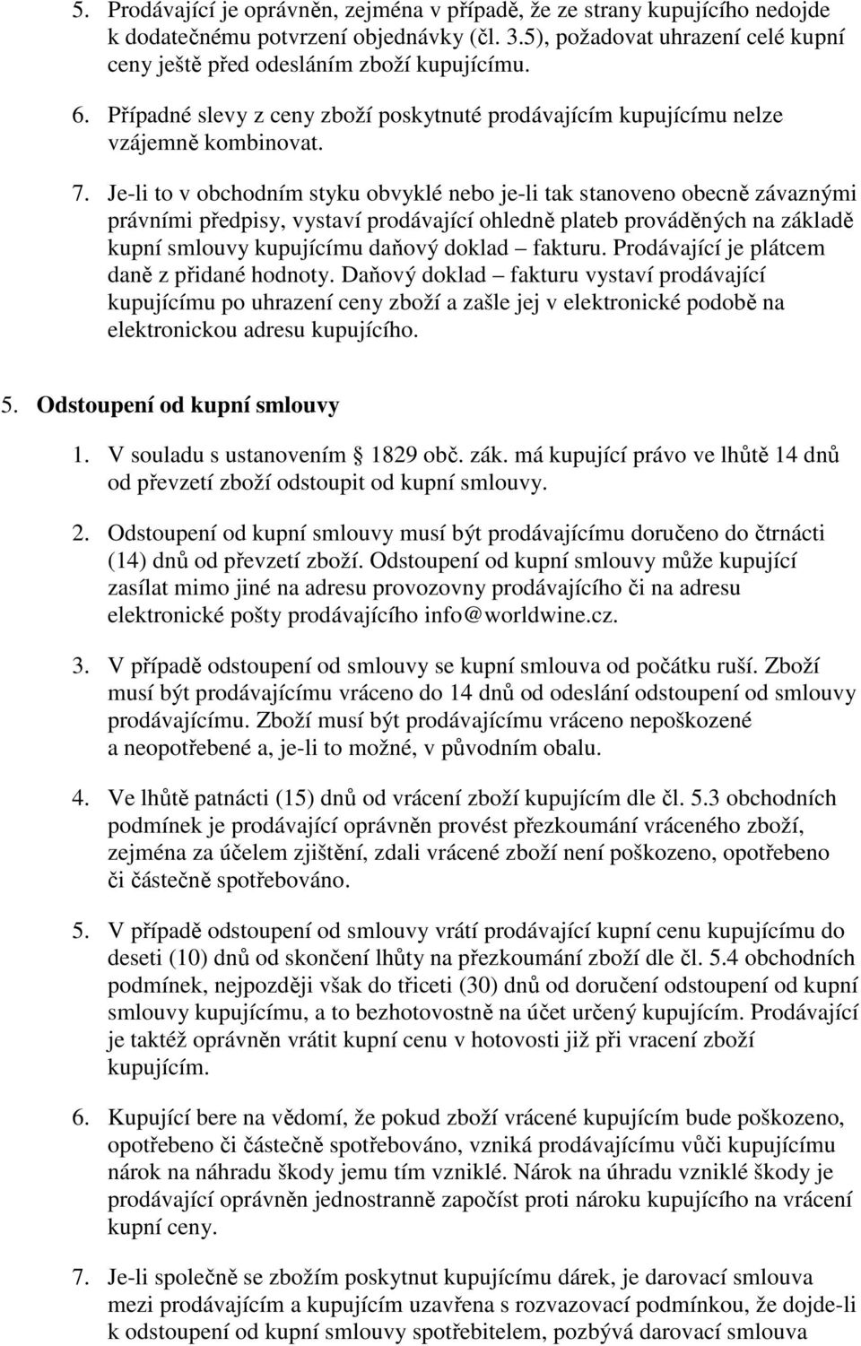 Je-li to v obchodním styku obvyklé nebo je-li tak stanoveno obecně závaznými právními předpisy, vystaví prodávající ohledně plateb prováděných na základě kupní smlouvy kupujícímu daňový doklad