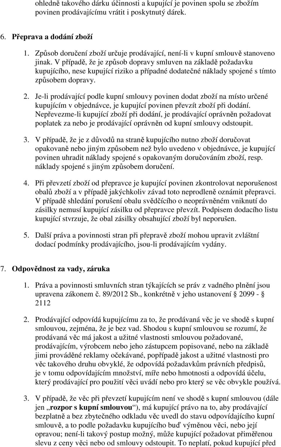 V případě, že je způsob dopravy smluven na základě požadavku kupujícího, nese kupující riziko a případné dodatečné náklady spojené s tímto způsobem dopravy. 2.