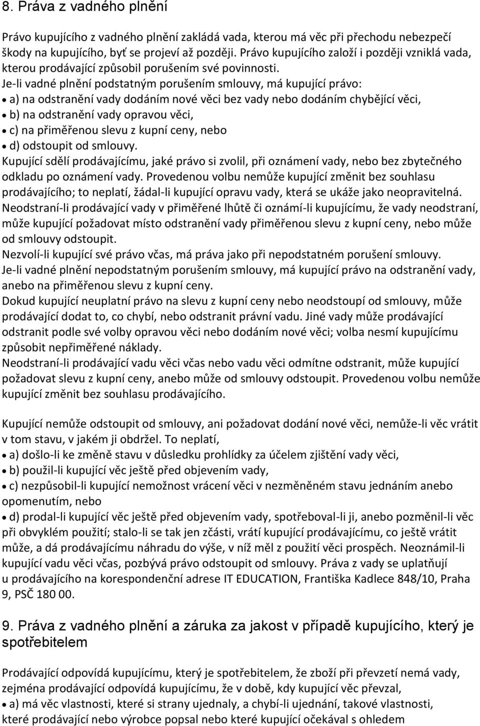 Je-li vadné plnění podstatným porušením smlouvy, má kupující právo: a) na odstranění vady dodáním nové věci bez vady nebo dodáním chybějící věci, b) na odstranění vady opravou věci, c) na přiměřenou