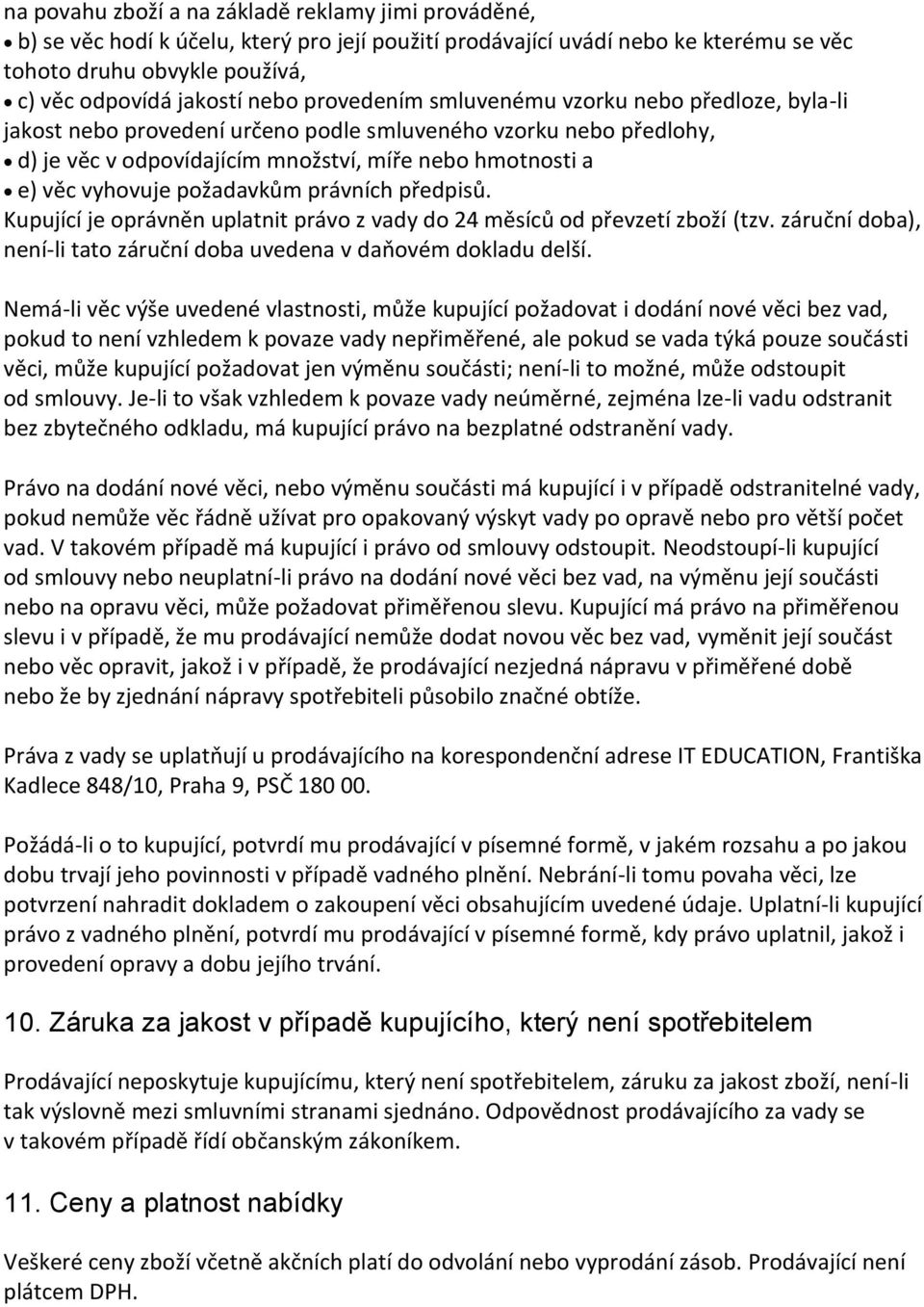 požadavkům právních předpisů. Kupující je oprávněn uplatnit právo z vady do 24 měsíců od převzetí zboží (tzv. záruční doba), není-li tato záruční doba uvedena v daňovém dokladu delší.
