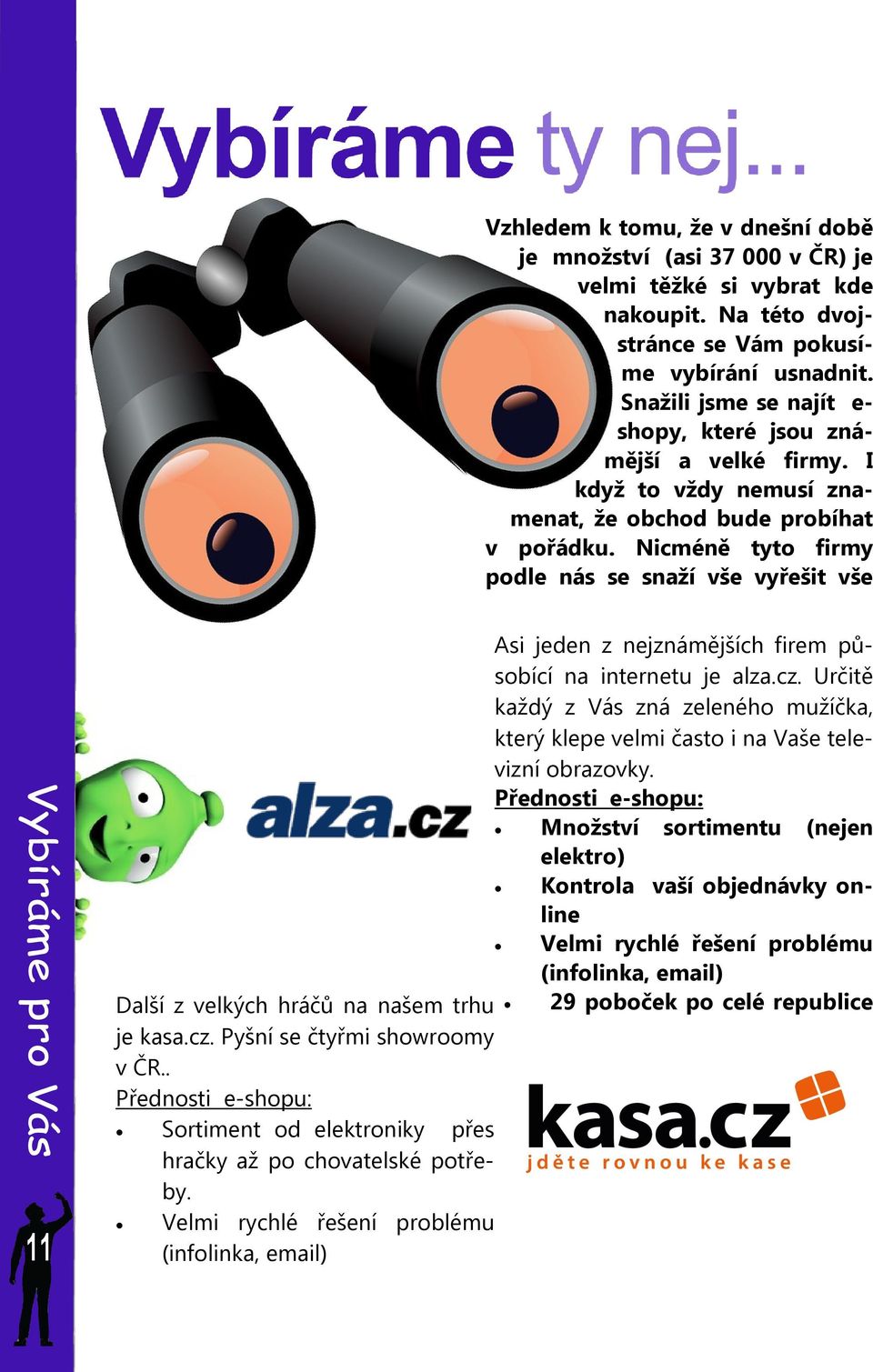 Nicméně tyto firmy podle nás se snaží vše vyřešit vše Asi jeden z nejznámějších firem působící na internetu je alza.cz.