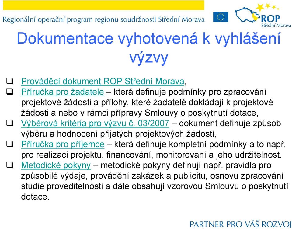 03/2007 dokument definuje způsob výběru a hodnocení přijatých projektových žádostí, Příručka pro příjemce která definuje kompletní podmínky a to např.