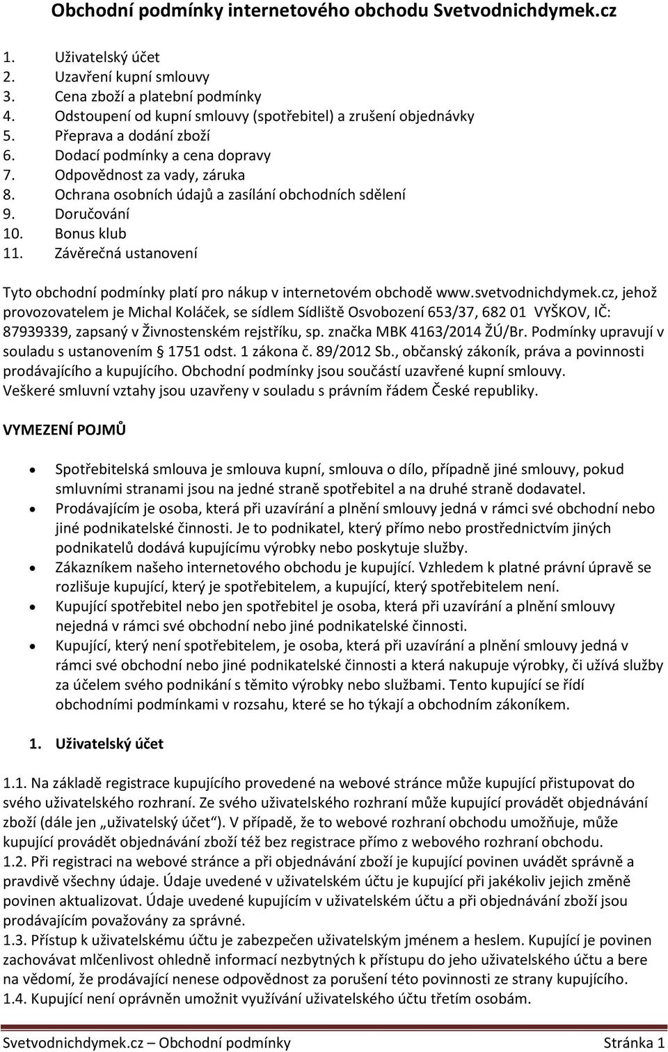 Ochrana osobních údajů a zasílání obchodních sdělení 9. Doručování 10. Bonus klub 11. Závěrečná ustanovení Tyto obchodní podmínky platí pro nákup v internetovém obchodě www.svetvodnichdymek.