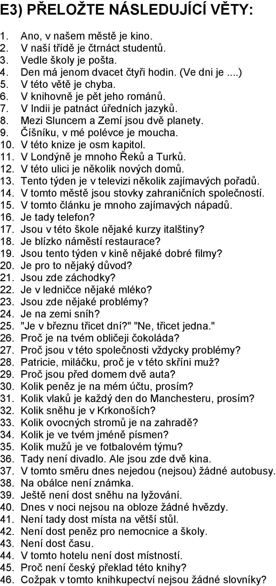 V Londýně je mnoho Řeků a Turků. 12. V této ulici je několik nových domů. 13. Tento týden je v televizi několik zajímavých pořadů. 14. V tomto městě jsou stovky zahraničních společností. 15.