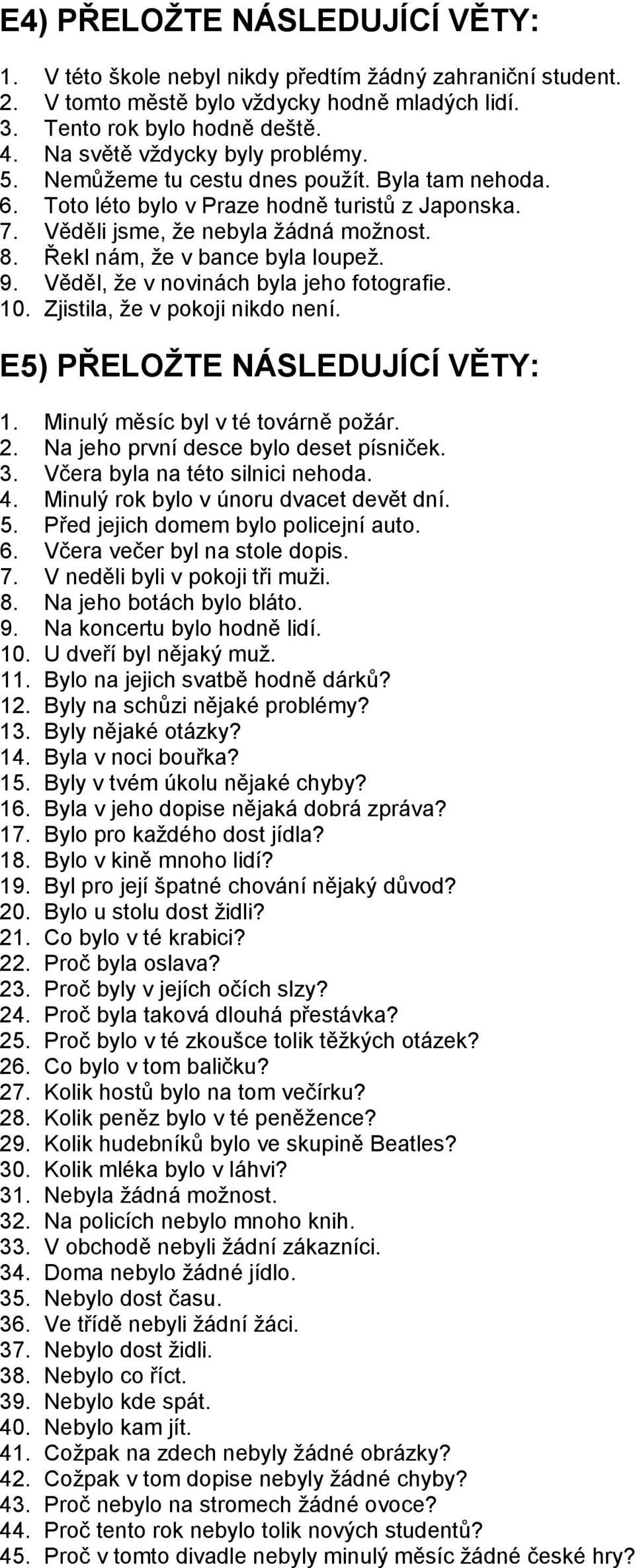 Řekl nám, že v bance byla loupež. 9. Věděl, že v novinách byla jeho fotografie. 10. Zjistila, že v pokoji nikdo není. E5) PŘELOŽTE NÁSLEDUJÍCÍ VĚTY: 1. Minulý měsíc byl v té továrně požár. 2.