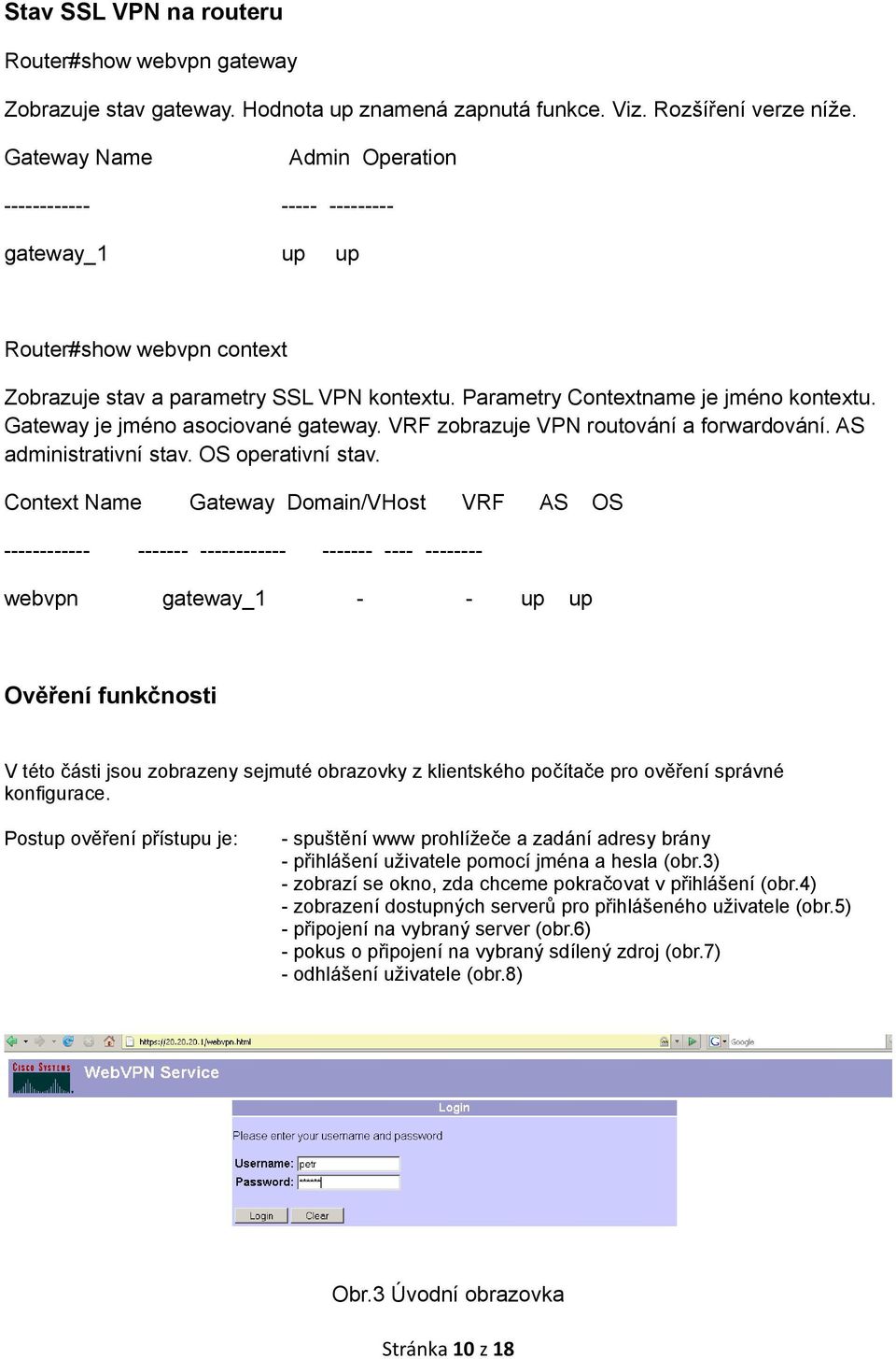 Gateway je jméno asociované gateway. VRF zobrazuje VPN routování a forwardování. AS administrativní stav. OS operativní stav.