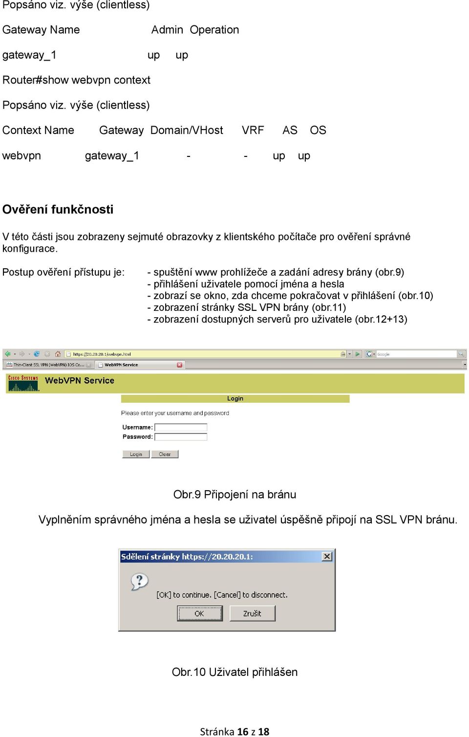 správné konfigurace. Postup ověření přístupu je: - spuštění www prohlížeče a zadání adresy brány (obr.