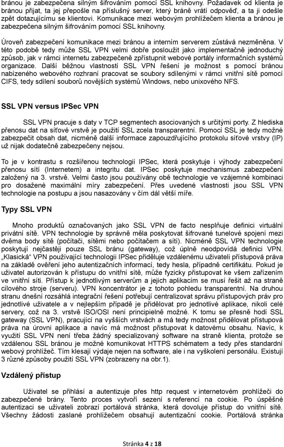 Komunikace mezi webovým prohlížečem klienta a  Úroveň zabezpečení komunikace mezi bránou a interním serverem zůstává nezměněna.