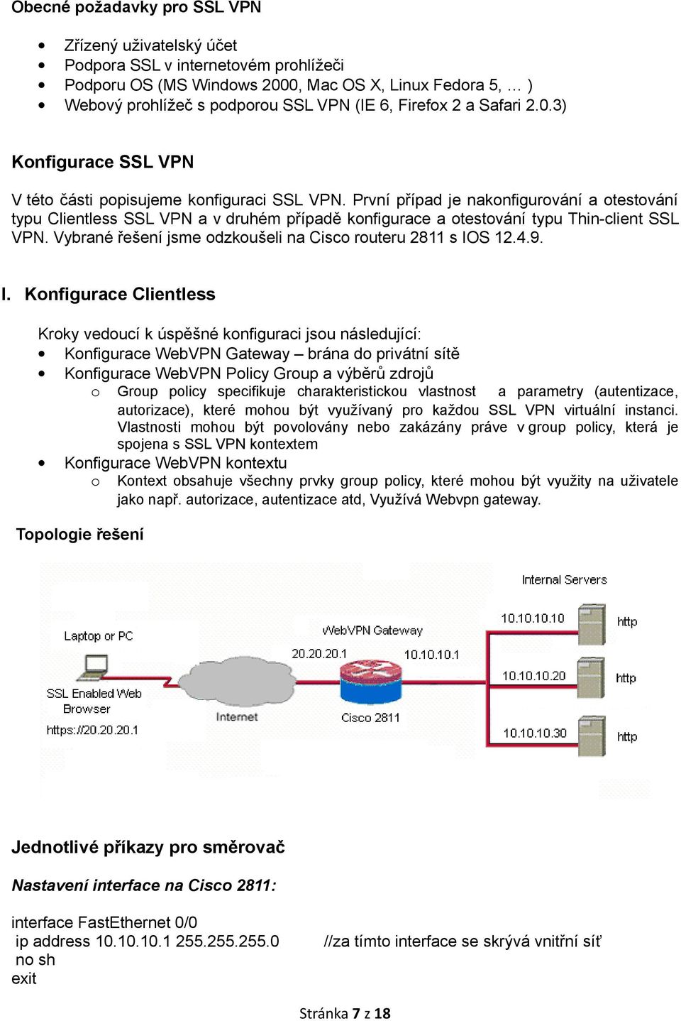 První případ je nakonfigurování a otestování typu Clientless SSL VPN a v druhém případě konfigurace a otestování typu Thin-client SSL VPN.