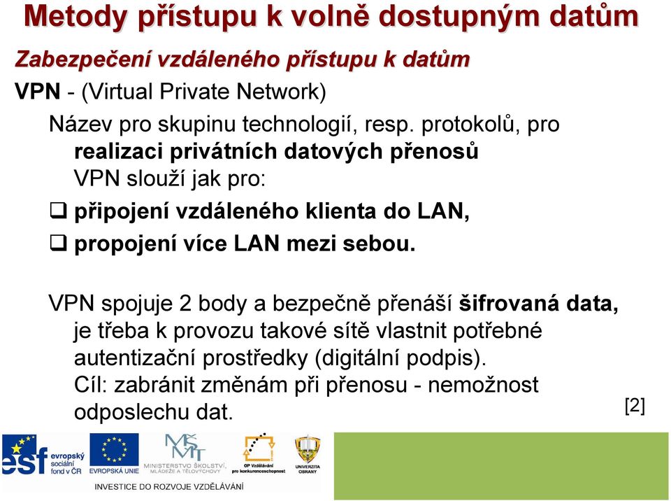 protokolů, pro realizaci privátních datových přenosů VPN slouží jak pro: připojení vzdáleného klienta do LAN, propojení více