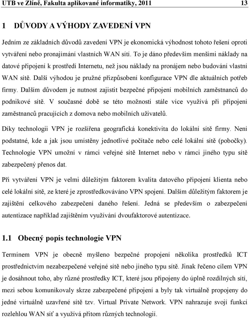 Další výhodou je pruţné přizpůsobení konfigurace VPN dle aktuálních potřeb firmy. Dalším důvodem je nutnost zajistit bezpečné připojení mobilních zaměstnanců do podnikové sítě.