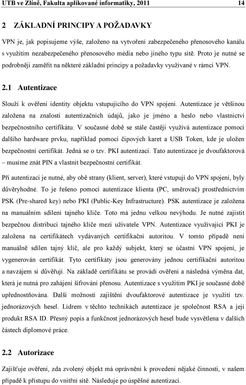 1 Autentizace Slouţí k ověření identity objektu vstupujícího do VPN spojení.