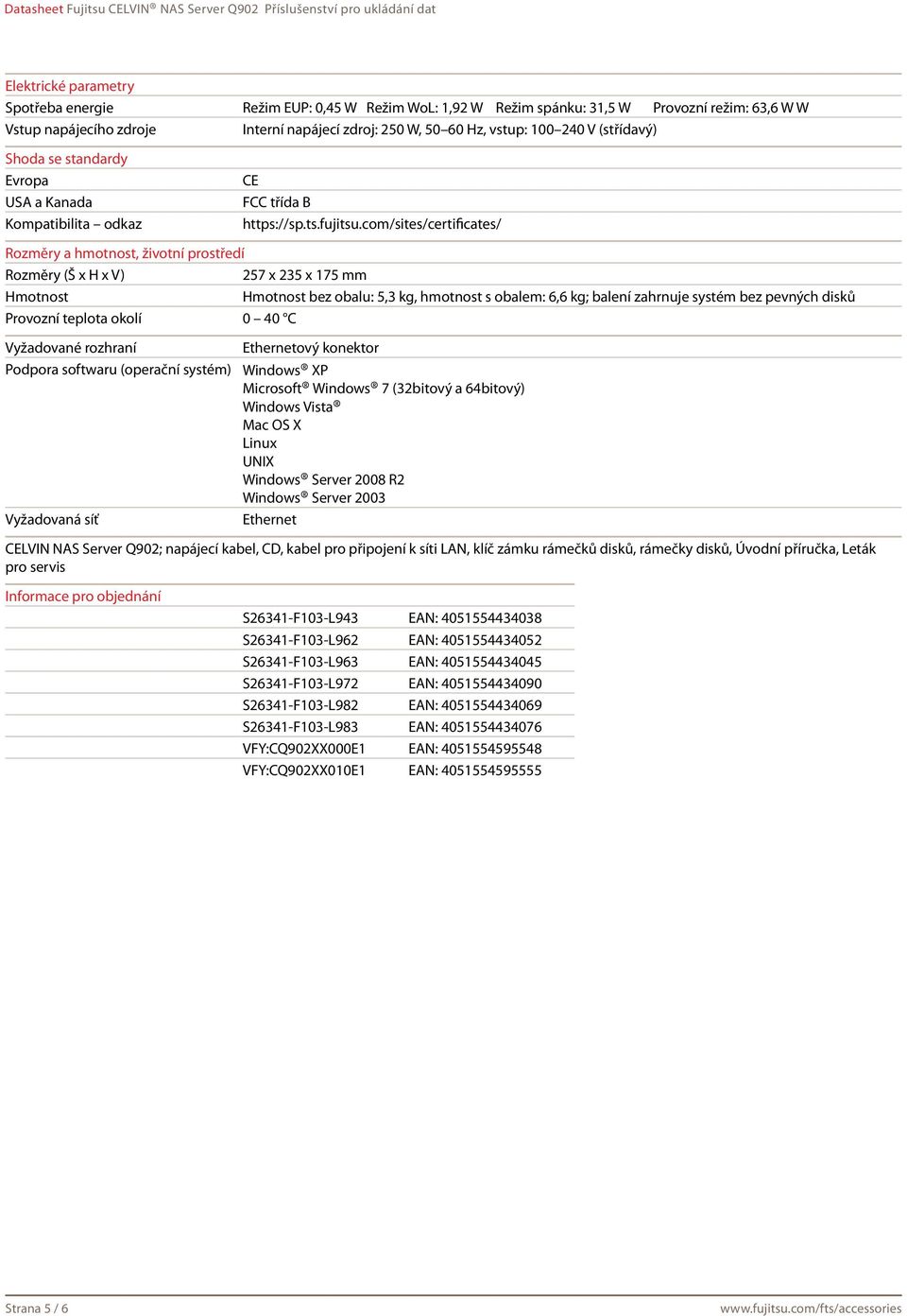 com/sites/certificates/ Rozměry a hmotnost, životní prostředí Rozměry (Š x H x V) 257 x 235 x 175 mm Hmotnost Hmotnost bez obalu: 5,3 kg, hmotnost s obalem: 6,6 kg; balení zahrnuje systém bez pevných