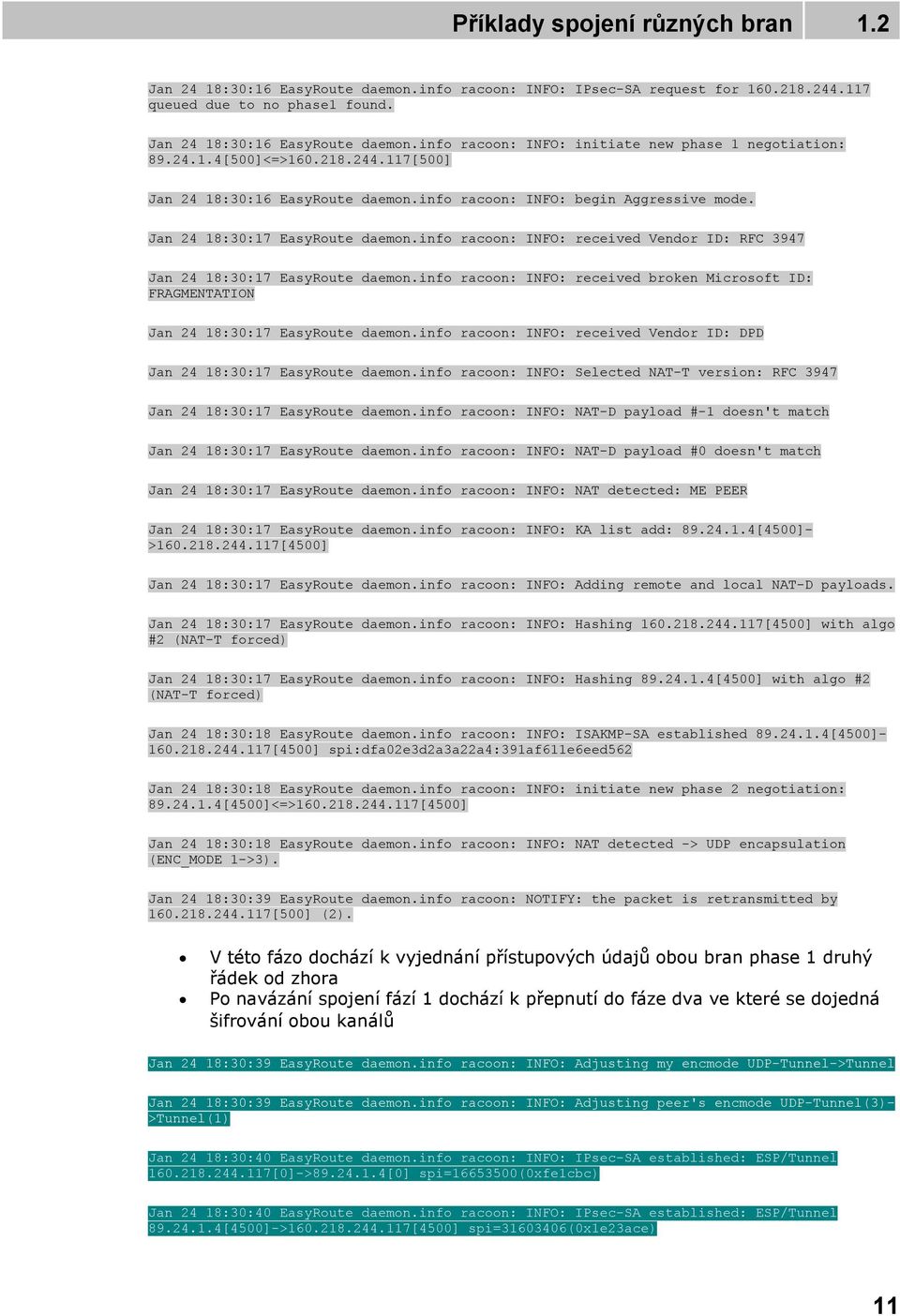 info racoon: INFO: received Vendor ID: RFC 3947 Jan 24 18:30:17 EasyRoute daemon.info racoon: INFO: received broken Microsoft ID: FRAGMENTATION Jan 24 18:30:17 EasyRoute daemon.