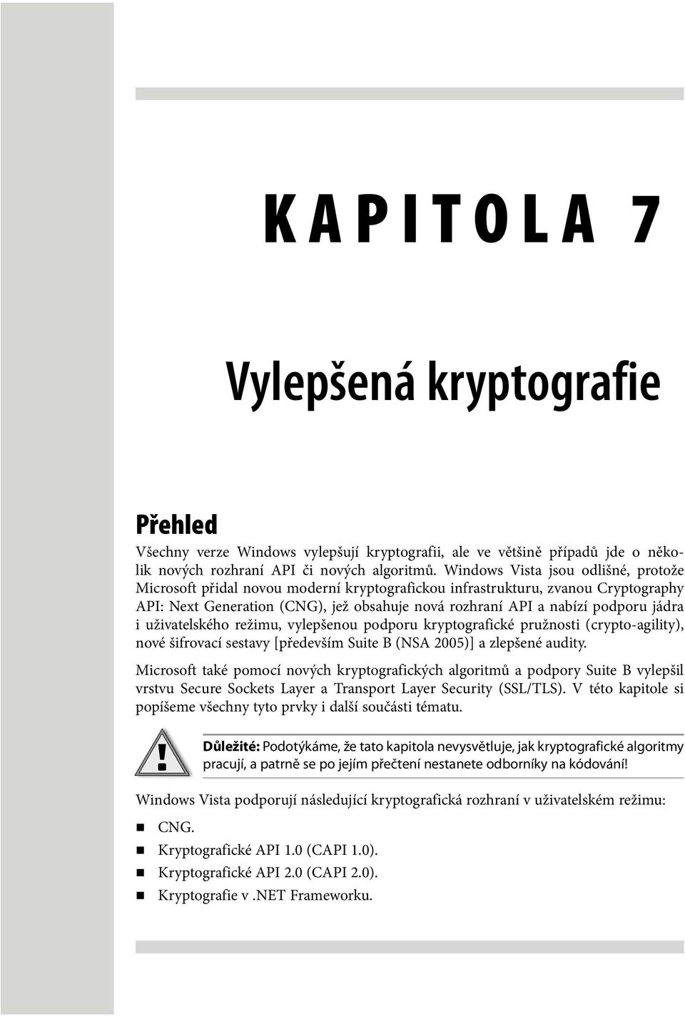 jádra i uživatelského režimu, vylepšenou podporu kryptografické pružnosti (crypto-agility), nové šifrovací sestavy [především Suite B (NSA 2005)] a zlepšené audity.