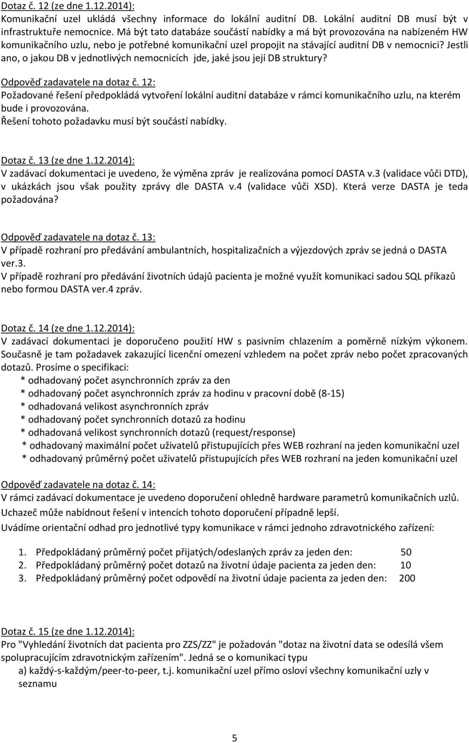 Jestli ano, o jakou DB v jednotlivých nemocnicích jde, jaké jsou její DB struktury? Odpověď zadavatele na dotaz č.