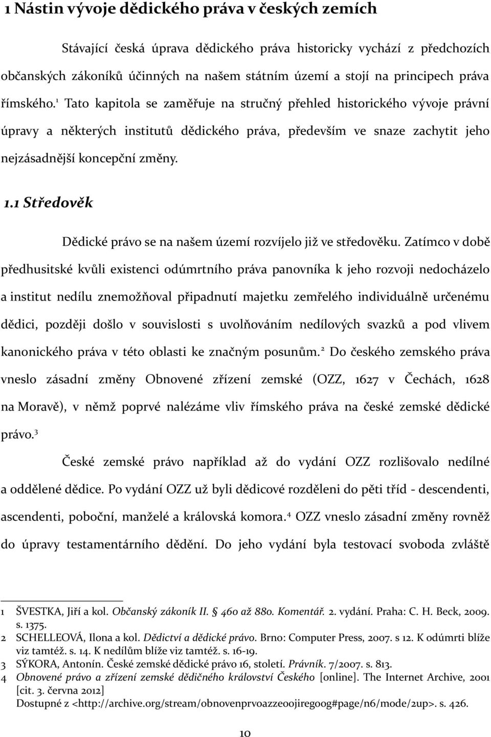 1.1 Středověk Dědické právo se na našem území rozvíjelo již ve středověku.