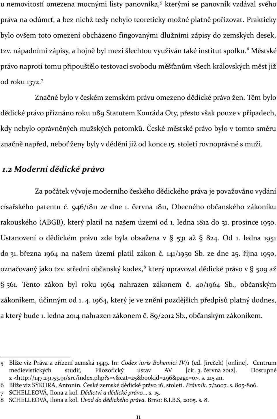 6 Městské právo naproti tomu připouštělo testovací svobodu měšťanům všech královských měst již od roku 1372. 7 Značně bylo v českém zemském právu omezeno dědické právo žen.