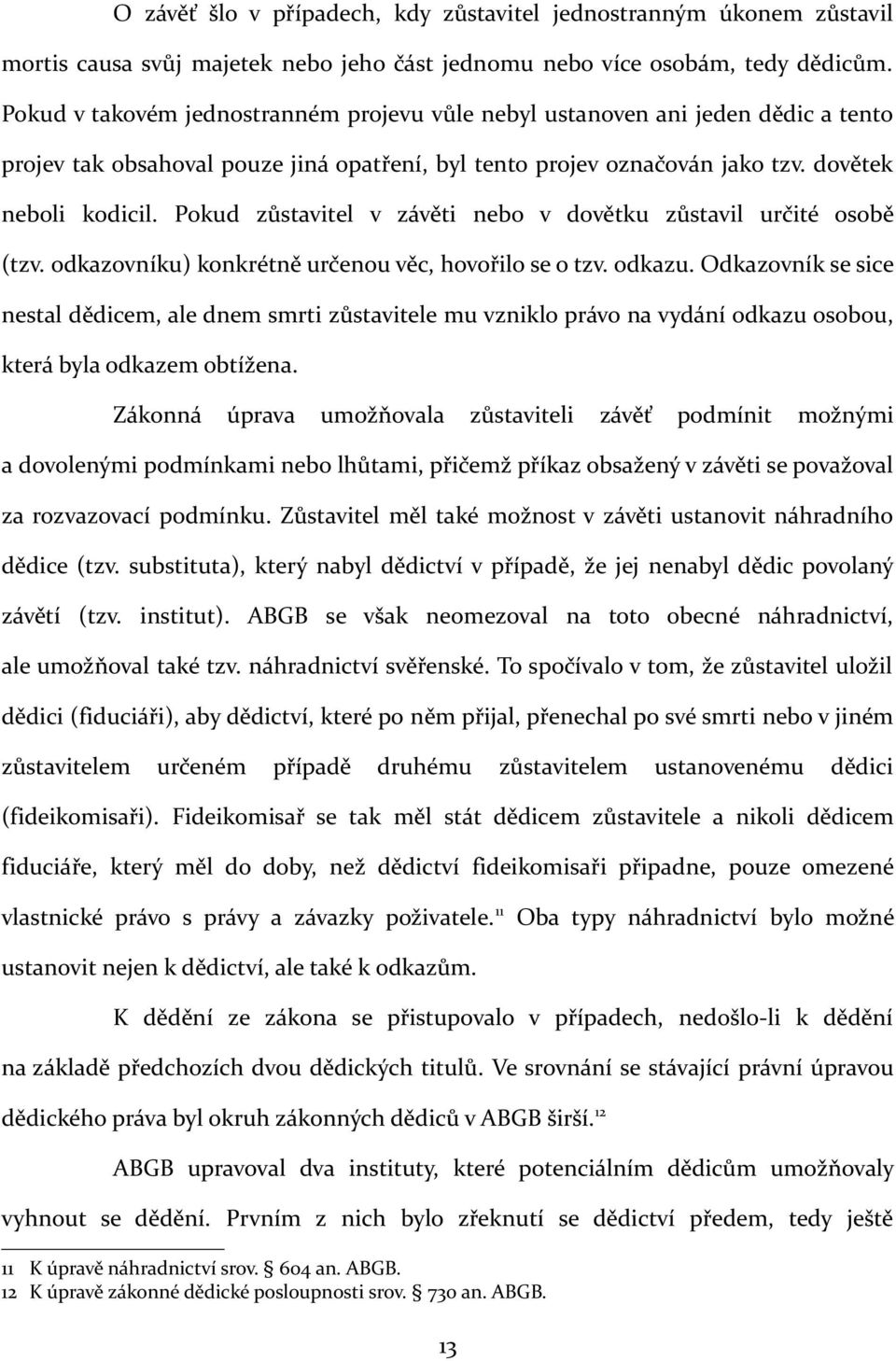 Pokud zůstavitel v závěti nebo v dovětku zůstavil určité osobě (tzv. odkazovníku) konkrétně určenou věc, hovořilo se o tzv. odkazu.
