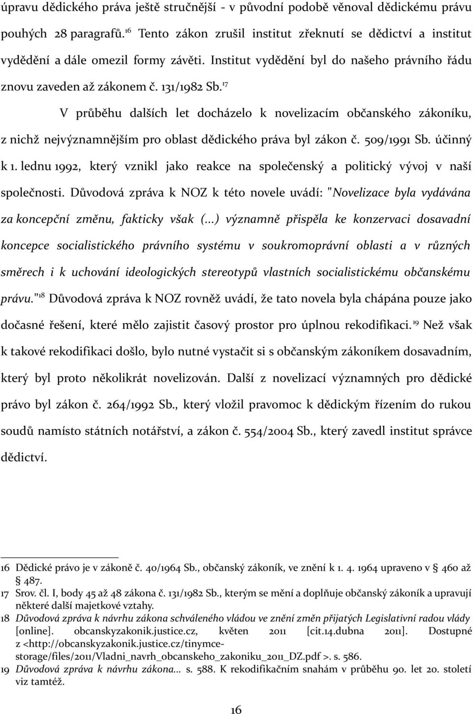 17 V průběhu dalších let docházelo k novelizacím občanského zákoníku, z nichž nejvýznamnějším pro oblast dědického práva byl zákon č. 509/1991 Sb. účinný k 1.