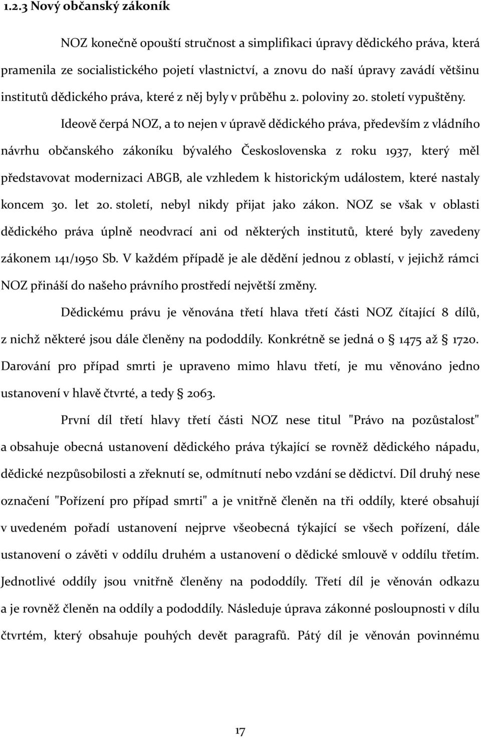 Ideově čerpá NOZ, a to nejen v úpravě dědického práva, především z vládního návrhu občanského zákoníku bývalého Československa z roku 1937, který měl představovat modernizaci ABGB, ale vzhledem k
