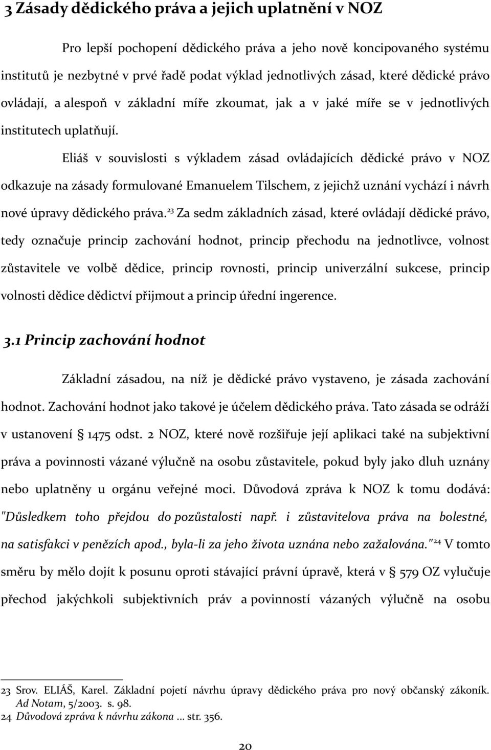 Eliáš v souvislosti s výkladem zásad ovládajících dědické právo v NOZ odkazuje na zásady formulované Emanuelem Tilschem, z jejichž uznání vychází i návrh nové úpravy dědického práva.