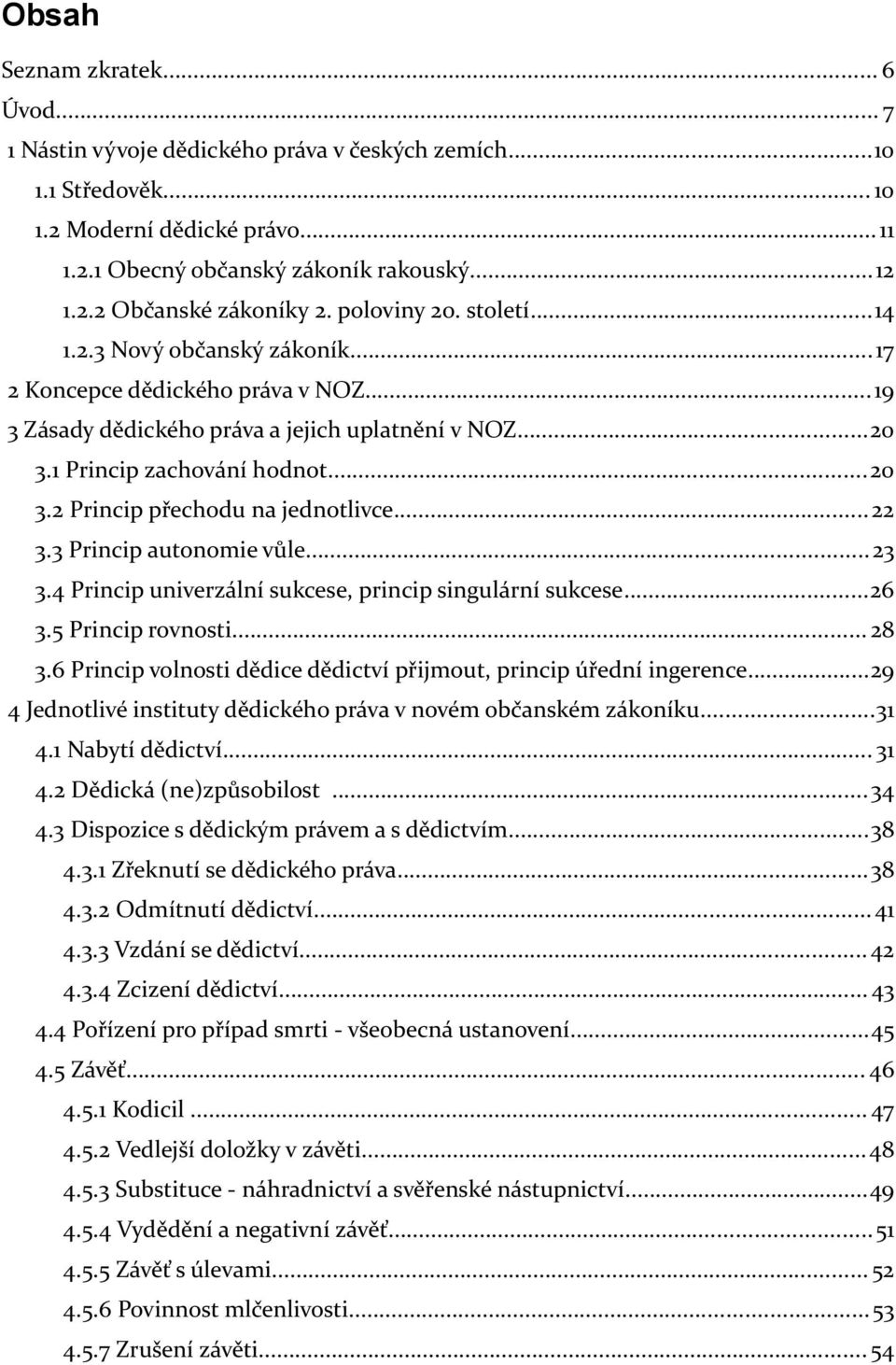 ..22 3.3 Princip autonomie vůle...23 3.4 Princip univerzální sukcese, princip singulární sukcese...26 3.5 Princip rovnosti... 28 3.
