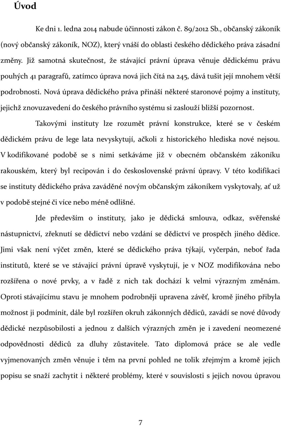 Nová úprava dědického práva přináší některé staronové pojmy a instituty, jejichž znovuzavedení do českého právního systému si zaslouží bližší pozornost.