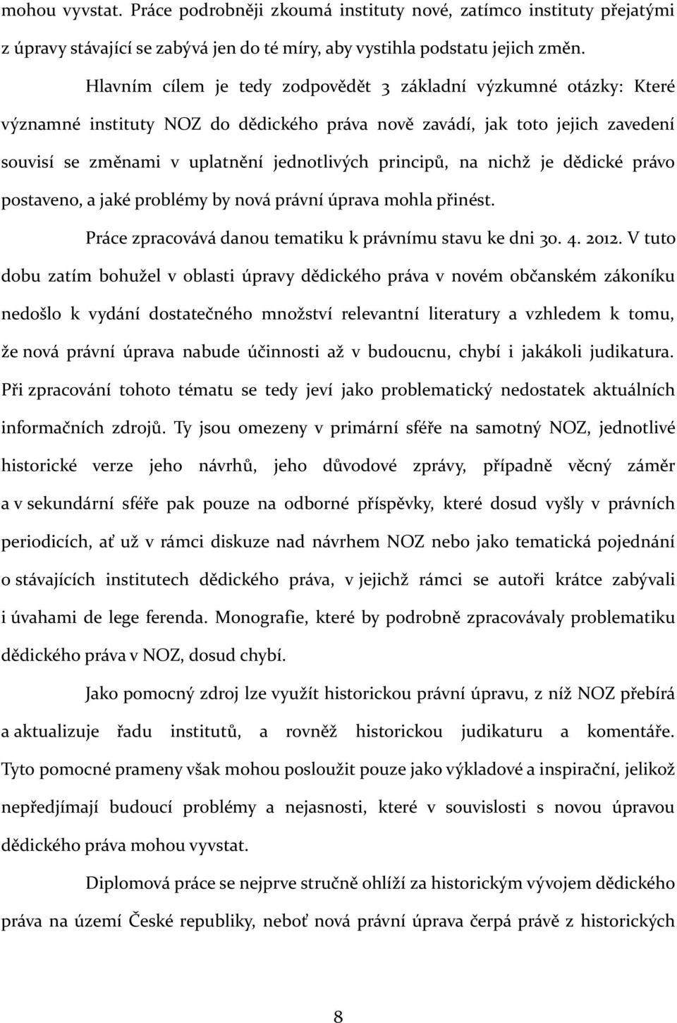 principů, na nichž je dědické právo postaveno, a jaké problémy by nová právní úprava mohla přinést. Práce zpracovává danou tematiku k právnímu stavu ke dni 30. 4. 2012.