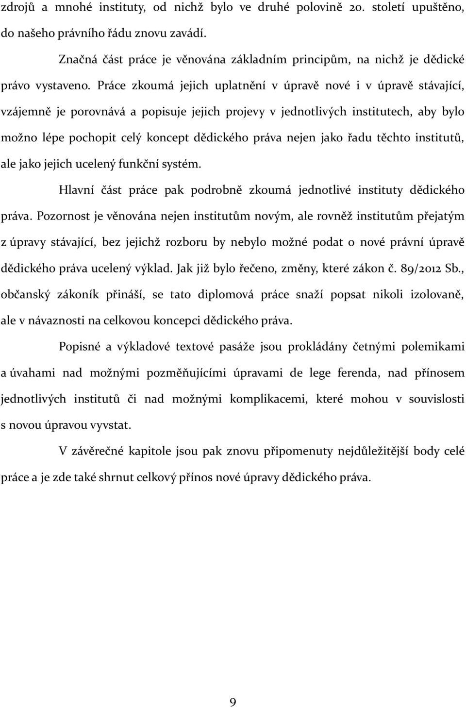Práce zkoumá jejich uplatnění v úpravě nové i v úpravě stávající, vzájemně je porovnává a popisuje jejich projevy v jednotlivých institutech, aby bylo možno lépe pochopit celý koncept dědického práva
